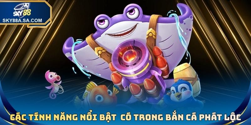 Bắn Cá Phát Lộc - Tựa Game Đổi Thưởng Đỉnh Cao Nhất 2026 4 Các tính năng nổi bật nhất có trong tựa game bắn cá phát lộc