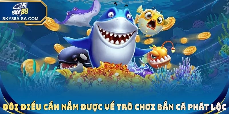Bắn Cá Phát Lộc - Tựa Game Đổi Thưởng Đỉnh Cao Nhất 2026 2 Đôi điều cần nắm được về trò chơi bắn cá phát lộc