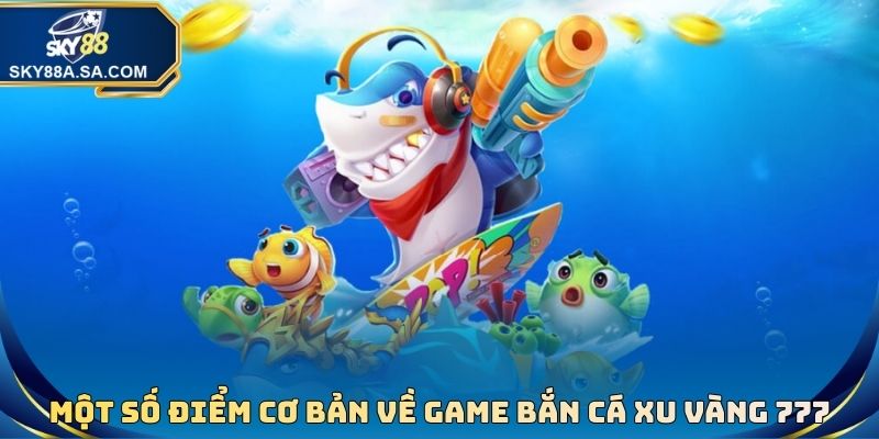 Bắn Cá Xu Vàng 777 - Tựa Game Đổi Thưởng Đẳng Cấp Nhất 2026 2 Một số điểm cơ bản cần nắm được về game bắn cá xu vàng 777