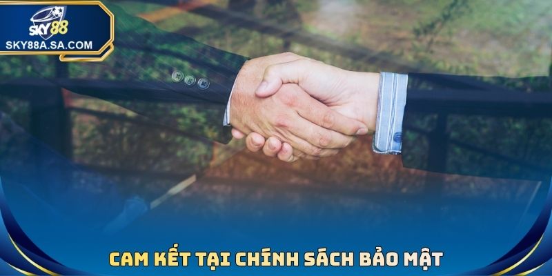 Chính Sách Bảo Mật Sky88 - Công Nghệ Hiện Đại Hàng Đầu 3 Cam kết tại chính sách bảo mật