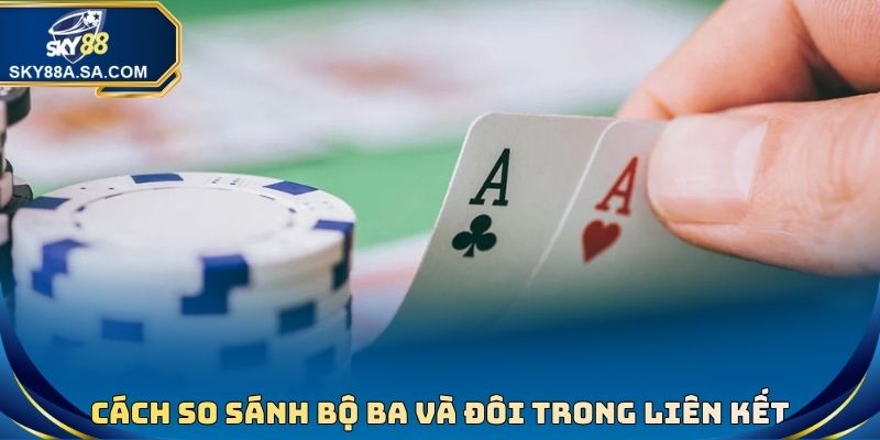 Cù Lũ Poker Là Gì? Tìm Hiểu Khái Niệm Tay Bài Và Cách Chơi 3 Cách so sánh về bộ ba và đôi trong liên kết
