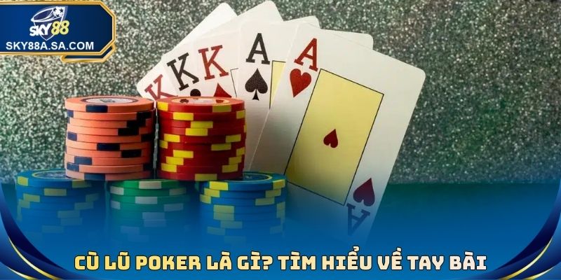 Cù Lũ Poker Là Gì? Tìm Hiểu Khái Niệm Tay Bài Và Cách Chơi 1 Cù Lũ Poker
