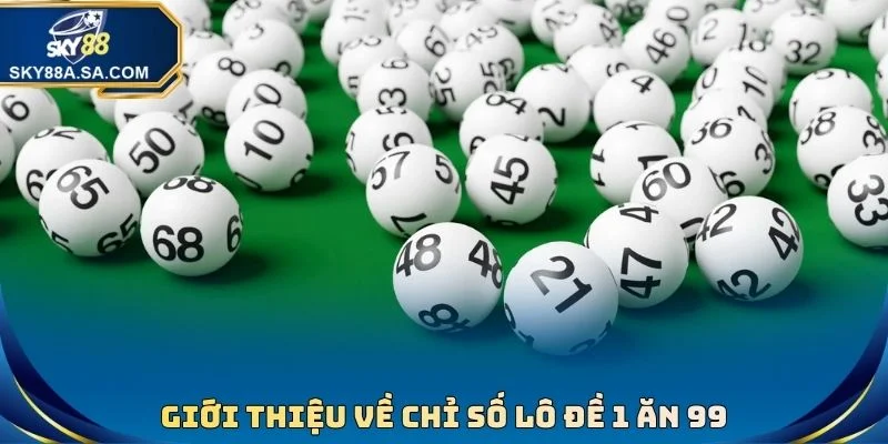 Lô Đề 1 Ăn 99 - Tỷ Lệ Xanh Chín Bậc Nhất Thị Trường Hiện Nay 2 Giới thiệu về chỉ số lô đề 1 ăn 99