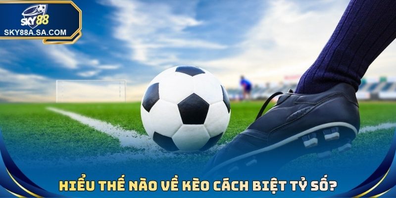 Kèo Cách Biệt Tỷ Số Là Gì? Hướng Dẫn Chơi, Bí Kíp Nhận Định 2 Hiểu thế nào về kèo cách biệt tỷ số?