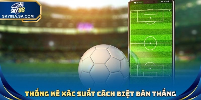 Kèo Cách Biệt Tỷ Số Là Gì? Hướng Dẫn Chơi, Bí Kíp Nhận Định 4 Thống kê xác suất cách biệt bàn thắng cơ bản