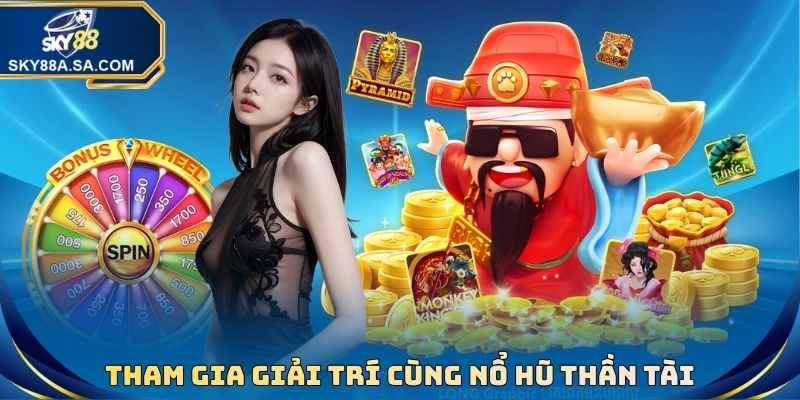 Nổ Hũ Thần Tài - Đề Tài Gần Gũi, Săn Thưởng Đỉnh Cao 2 Tham gia giải trí cùng Nổ Hũ Thần Tài tại Sky88